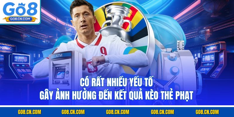 Có rất nhiều yếu tố gây ảnh hưởng đến kết quả kèo thẻ phạt