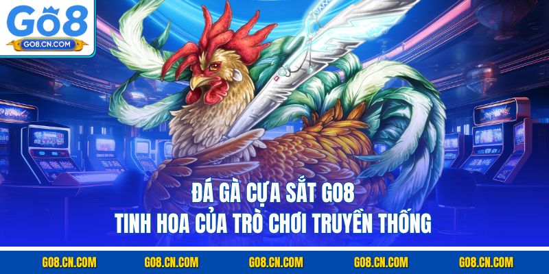Đá gà cựa sắt go8 tinh hoa của trò chơi truyền thống