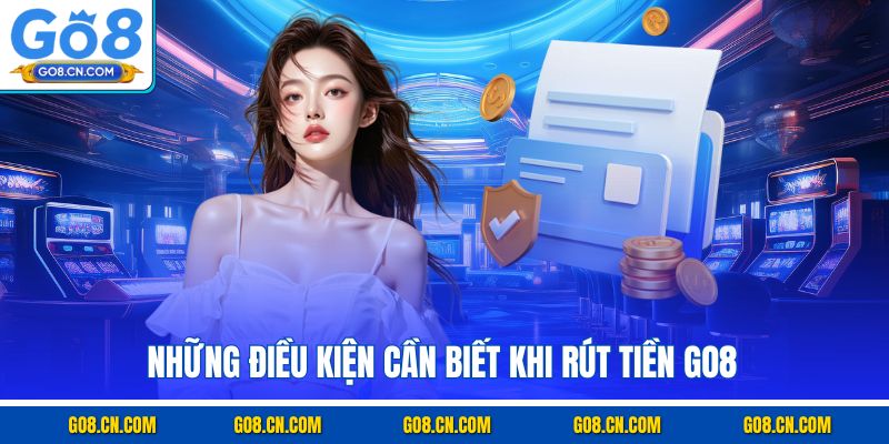 Những điều kiện cần biết khi rút tiền GO8