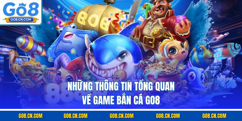 Những thông tin tổng quan về game bắn cá GO8
